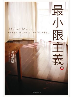 cover image of 最小限主義。　～「大きい」から「小さい」へ　モノを捨て、はじまる"ミニマリズム"の暮らし～